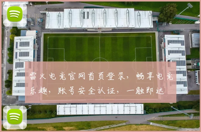 雷火电竞官网首页登录，畅享电竞乐趣，账号安全认证，一触即达