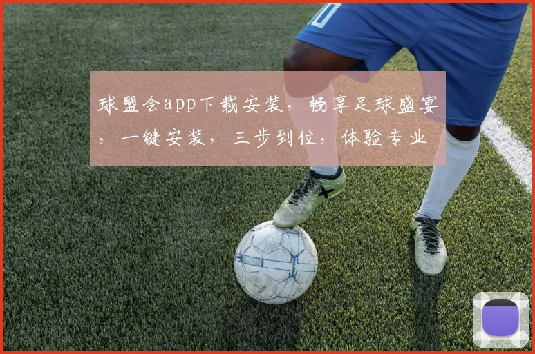 球盟会app下载安装，畅享足球盛宴，一键安装，三步到位，体验专业赛事分析