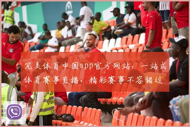 完美体育中国app官方网站，一站式体育赛事直播，精彩赛事不容错过，尽在完美体育
